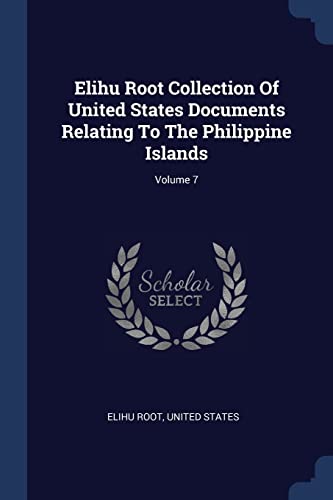 9781377294650: Elihu Root Collection Of United States Documents Relating To The Philippine Islands; Volume 7