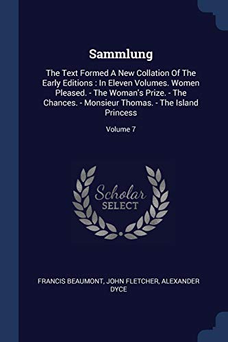 9781377304335: Sammlung: The Text Formed A New Collation Of The Early Editions : In Eleven Volumes. Women Pleased. - The Woman's Prize. - The Chances. - Monsieur Thomas. - The Island Princess; Volume 7