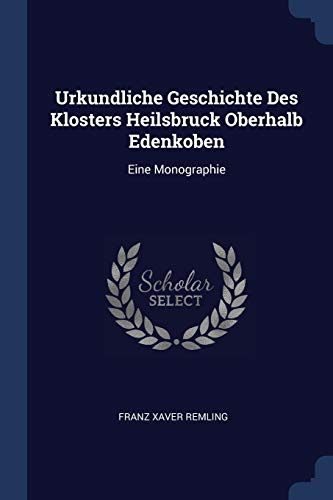 9781377307749: Urkundliche Geschichte Des Klosters Heilsbruck Oberhalb Edenkoben: Eine Monographie