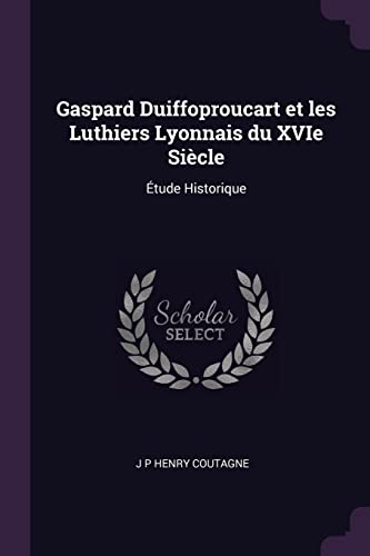 9781377323459: Gaspard Duiffoproucart et les Luthiers Lyonnais du XVIe Sicle: tude Historique