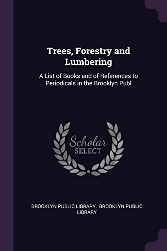 9781377327587: Trees, Forestry and Lumbering: A List of Books and of References to Periodicals in the Brooklyn Publ