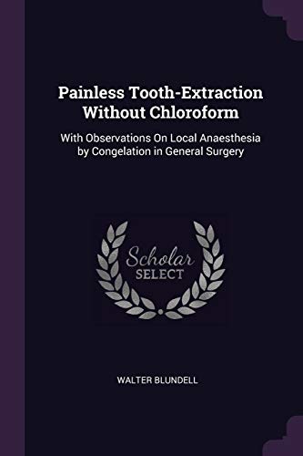 9781377340333: Painless Tooth-Extraction Without Chloroform: With Observations On Local Anaesthesia by Congelation in General Surgery