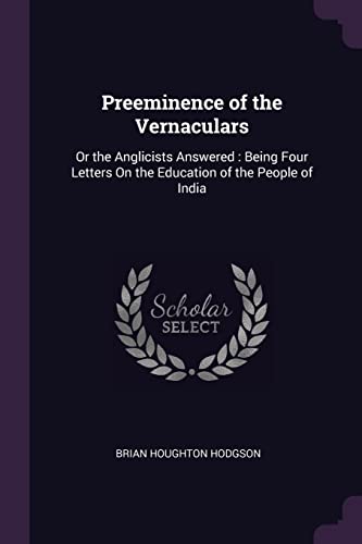9781377351902: Preeminence of the Vernaculars: Or the Anglicists Answered : Being Four Letters On the Education of the People of India