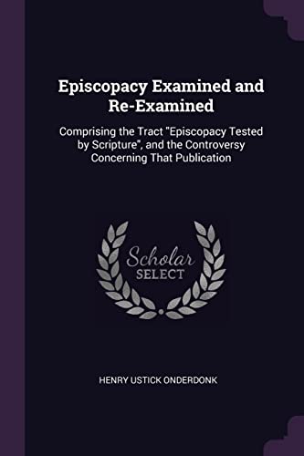 9781377352619: Episcopacy Examined and Re-Examined: Comprising the Tract "Episcopacy Tested by Scripture", and the Controversy Concerning That Publication
