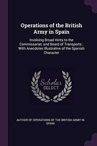 9781377387895: Operations of the British Army in Spain: Involving Broad Hints to the Commissariat, and Board of Transports : With Anecdotes Illustrative of the Spanish Character