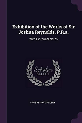 9781377392905: Exhibition of the Works of Sir Joshua Reynolds, P.R.a.: With Historical Notes