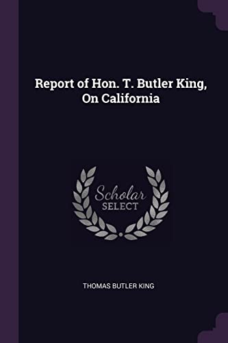 Stock image for Report of Hon. T. Butler King, On California for sale by ALLBOOKS1