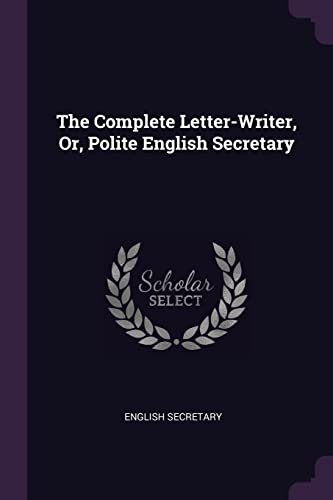 9781377403007: The Complete Letter-Writer, Or, Polite English Secretary