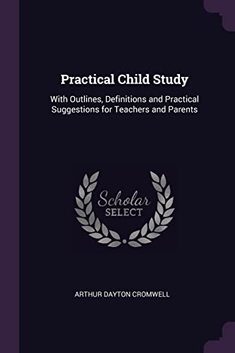 Beispielbild fr Practical Child Study: With Outlines, Definitions and Practical Suggestions for Teachers and Parents zum Verkauf von ALLBOOKS1