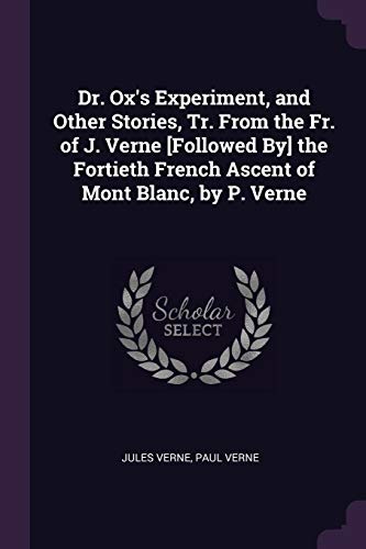 Beispielbild fr Dr. Ox's Experiment, and Other Stories, Tr. From the Fr. of J. Verne [Followed By] the Fortieth French Ascent of Mont Blanc, by P. Verne zum Verkauf von WorldofBooks