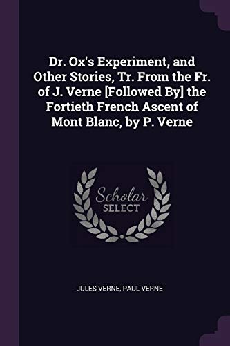 9781377408750: Dr. Ox's Experiment, and Other Stories, Tr. From the Fr. of J. Verne [Followed By] the Fortieth French Ascent of Mont Blanc, by P. Verne