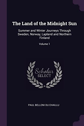 9781377410340: The Land of the Midnight Sun: Summer and Winter Journeys Through Sweden, Norway, Lapland and Northern Finland; Volume 1