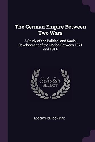 Beispielbild fr GERMAN EMPIRE BETWEEN 2 WARS: A Study of the Political and Social Development of the Nation Between 1871 and 1914 zum Verkauf von Buchpark