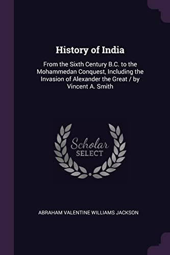 9781377413082: History of India: From the Sixth Century B.C. to the Mohammedan Conquest, Including the Invasion of Alexander the Great / by Vincent A. Smith