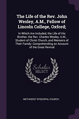 Beispielbild für The Life of the Rev. John Wesley, A.M., Fellow of Lincoln College, Oxford;: In Which Are Included, the Life of His Brother, the Rev. Charles Wesley, . Comprehending an Account of the Great Revival zum Verkauf von WorldofBooks