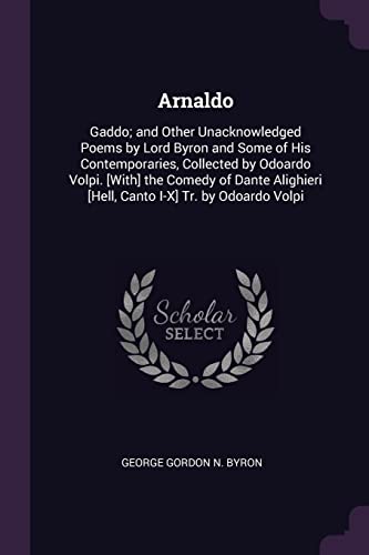 9781377419985: Arnaldo: Gaddo; and Other Unacknowledged Poems by Lord Byron and Some of His Contemporaries, Collected by Odoardo Volpi. [With] the Comedy of Dante Alighieri [Hell, Canto I-X] Tr. by Odoardo Volpi