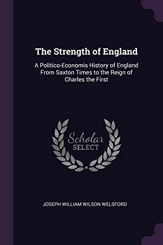 9781377422794: The Strength of England: A Politico-Economis History of England From Saxton Times to the Reign of Charles the First