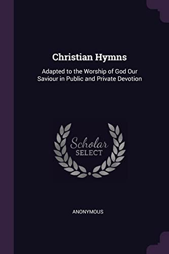 9781377430980: Christian Hymns: Adapted to the Worship of God Our Saviour in Public and Private Devotion