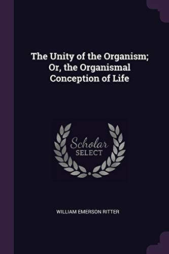9781377434681: The Unity of the Organism; Or, the Organismal Conception of Life