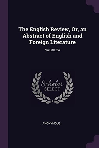 9781377441092: The English Review, Or, an Abstract of English and Foreign Literature; Volume 24