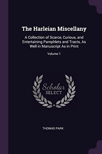 9781377443706: The Harleian Miscellany: A Collection of Scarce, Curious, and Entertaining Pamphlets and Tracts, As Well in Manuscript As in Print; Volume 1