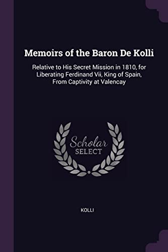 9781377445892: Memoirs of the Baron De Kolli: Relative to His Secret Mission in 1810, for Liberating Ferdinand Vii, King of Spain, From Captivity at Valencay