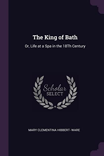 Imagen de archivo de The King of Bath: Or, Life at a Spa in the 18Th Century a la venta por ALLBOOKS1