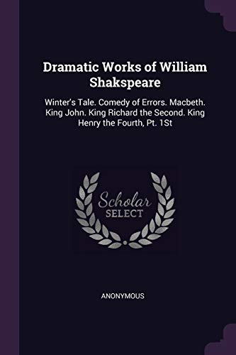 9781377453057: Dramatic Works of William Shakspeare: Winter's Tale. Comedy of Errors. Macbeth. King John. King Richard the Second. King Henry the Fourth, Pt. 1St