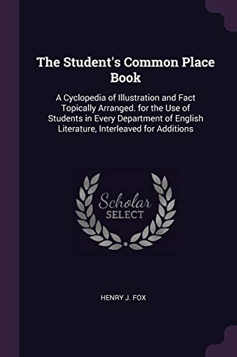 9781377458472: The Student's Common Place Book: A Cyclopedia of Illustration and Fact Topically Arranged. for the Use of Students in Every Department of English Literature, Interleaved for Additions