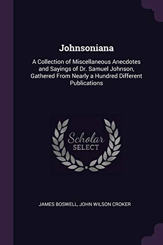 9781377462516: Johnsoniana: A Collection of Miscellaneous Anecdotes and Sayings of Dr. Samuel Johnson, Gathered From Nearly a Hundred Different Publications