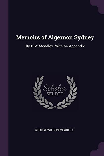 Stock image for Memoirs of Algernon Sydney: By G.W.Meadley. With an Appendix for sale by ALLBOOKS1