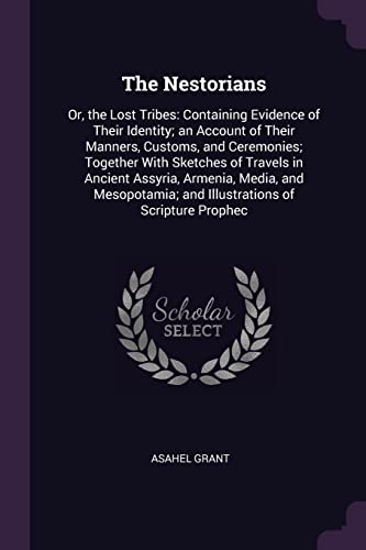 9781377495040: The Nestorians: Or, the Lost Tribes: Containing Evidence of Their Identity; an Account of Their Manners, Customs, and Ceremonies; Together With ... and Illustrations of Scripture Prophec