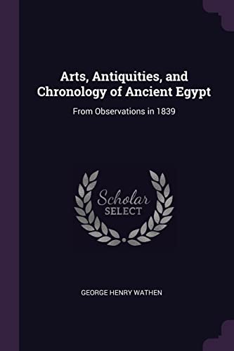 9781377516493: Arts, Antiquities, and Chronology of Ancient Egypt: From Observations in 1839