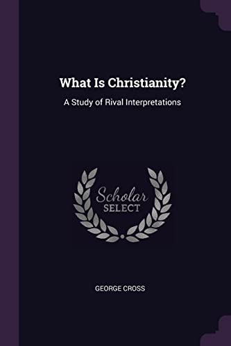 9781377518008: What Is Christianity?: A Study of Rival Interpretations