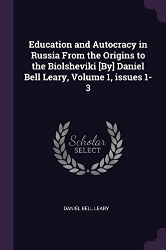Beispielbild fr Education and Autocracy in Russia From the Origins to the Biolsheviki [By] Daniel Bell Leary, Volume 1, issues 1-3 zum Verkauf von ALLBOOKS1