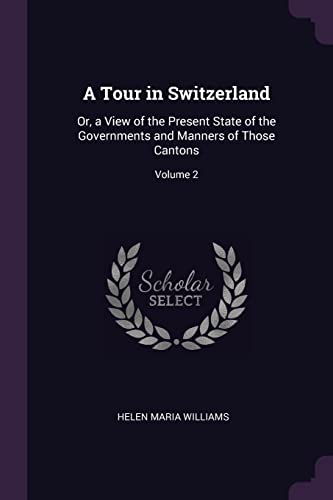 9781377525082: A Tour in Switzerland: Or, a View of the Present State of the Governments and Manners of Those Cantons; Volume 2