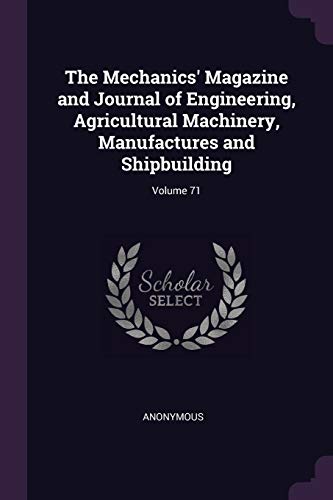 9781377533711: The Mechanics' Magazine and Journal of Engineering, Agricultural Machinery, Manufactures and Shipbuilding; Volume 71