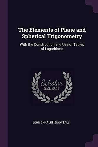 9781377536668: The Elements of Plane and Spherical Trigonometry: With the Construction and Use of Tables of Logarithms
