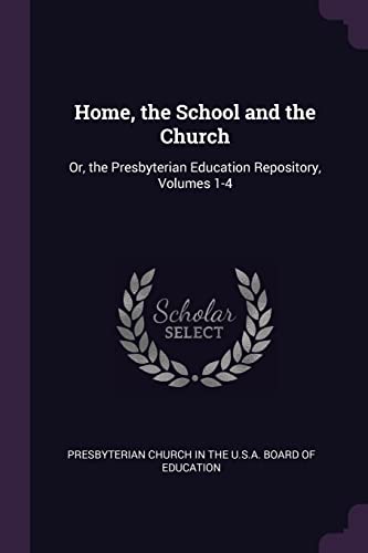 9781377539881: Home, the School and the Church: Or, the Presbyterian Education Repository, Volumes 1-4