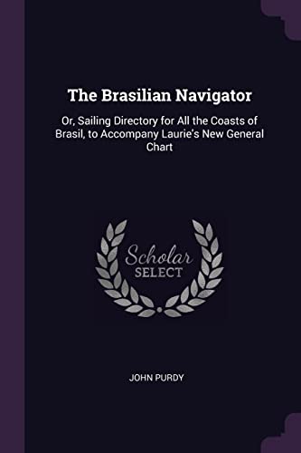 9781377541235: The Brasilian Navigator: Or, Sailing Directory for All the Coasts of Brasil, to Accompany Laurie's New General Chart
