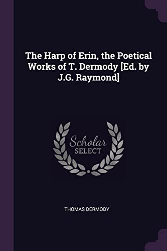 9781377549088: The Harp of Erin, the Poetical Works of T. Dermody [Ed. by J.G. Raymond]
