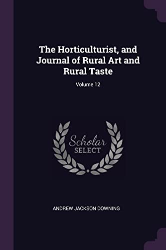 9781377555867: The Horticulturist, and Journal of Rural Art and Rural Taste; Volume 12