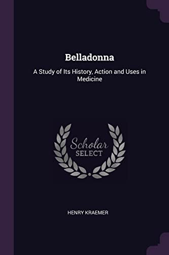 Beispielbild fr Belladonna: A Study of Its History, Action and Uses in Medicine zum Verkauf von Save With Sam