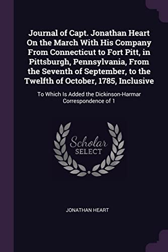 9781377584782: Journal of Capt. Jonathan Heart On the March With His Company From Connecticut to Fort Pitt, in Pittsburgh, Pennsylvania, From the Seventh of ... the Dickinson-Harmar Correspondence of 1