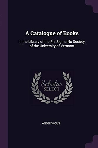 9781377601229: A Catalogue of Books: In the Library of the Phi Sigma Nu Society, of the University of Vermont