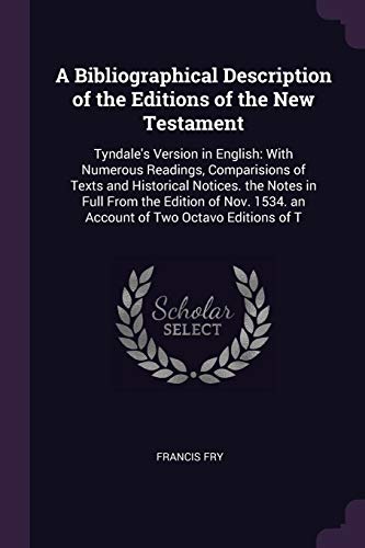 9781377605494: A Bibliographical Description of the Editions of the New Testament: Tyndale's Version in English: With Numerous Readings, Comparisions of Texts and ... 1534. an Account of Two Octavo Editions of T