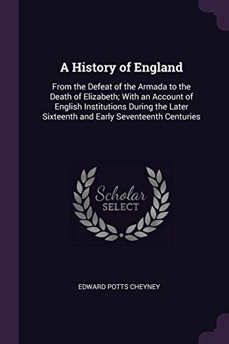 9781377605548: A History of England: From the Defeat of the Armada to the Death of Elizabeth; With an Account of English Institutions During the Later Sixteenth and Early Seventeenth Centuries