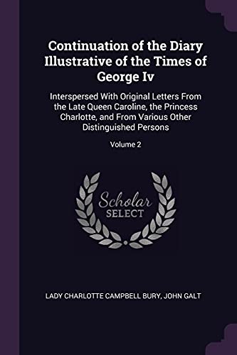 Stock image for Continuation of the Diary Illustrative of the Times of George Iv: Interspersed With Original Letters From the Late Queen Caroline, the Princess . Various Other Distinguished Persons; Volume 2 for sale by ALLBOOKS1