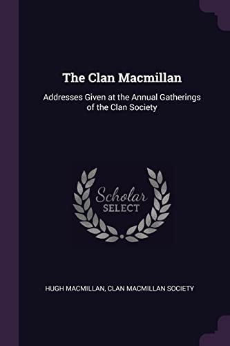 Imagen de archivo de The Clan Macmillan: Addresses Given at the Annual Gatherings of the Clan Society a la venta por ALLBOOKS1