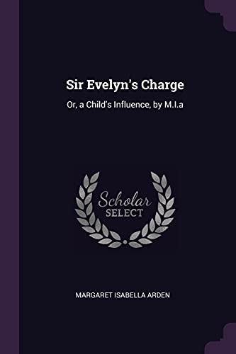 9781377622774: Sir Evelyn's Charge: Or, a Child's Influence, by M.I.a